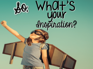 What's Your Inspiration