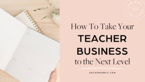 How to Take Your Teacher Business to the Next Level · Kayse Morris