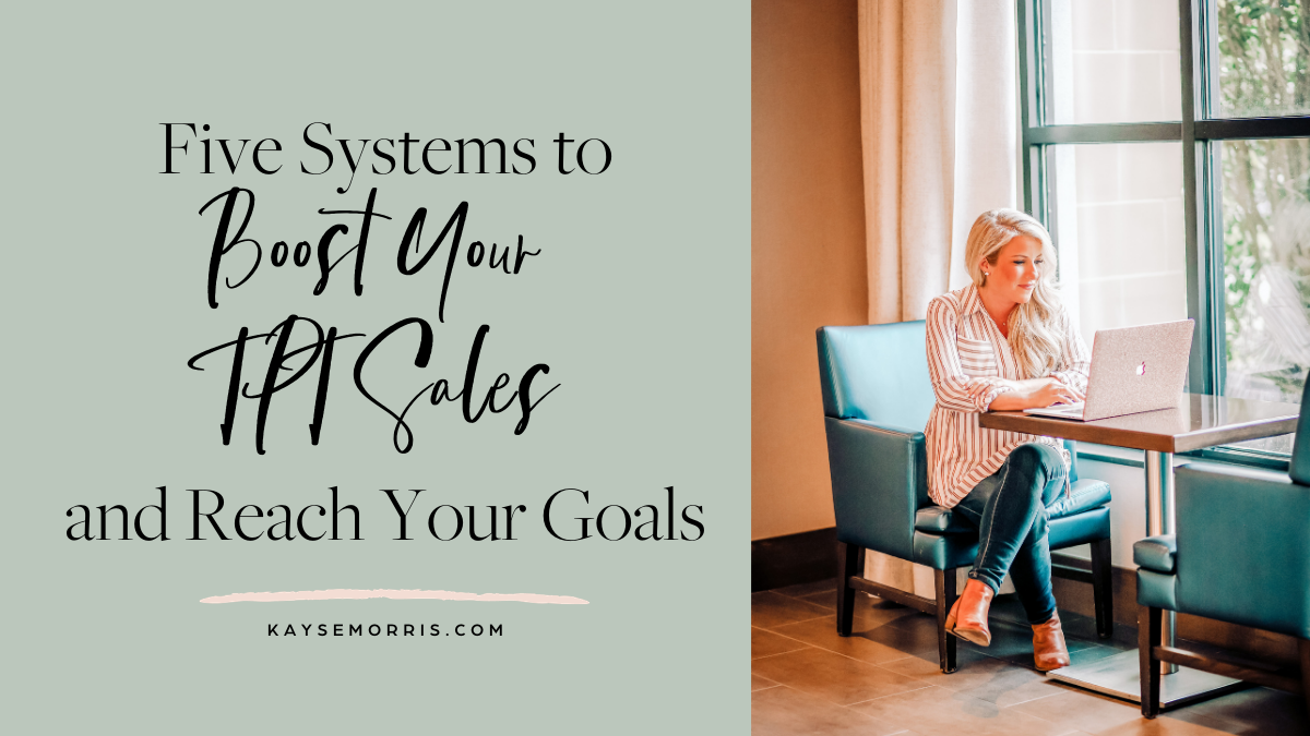 5 Systems to Boost Your TPT Sales and Reach Your Goals · Kayse Morris