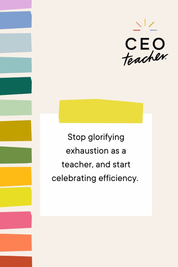 stop glorifying exhaustion as a teacher and start celebrating efficiency.