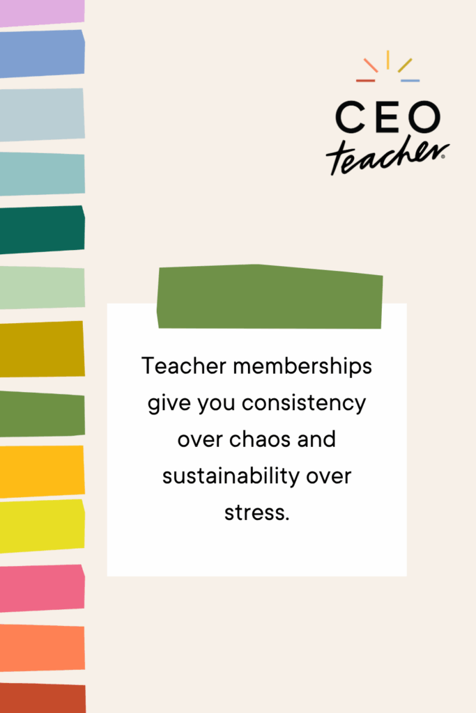 teacher memberships give you consistency over chaos and sustainability over stress.